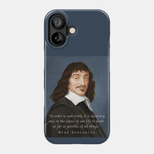 René Descartes portrait and quote: In order to seek truth, it is necessary once in the course of our life, to doubt, as far as possible, of all things. Phone Case