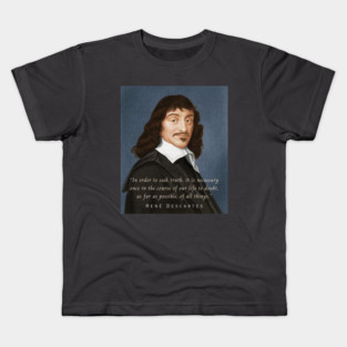 René Descartes portrait and quote: In order to seek truth, it is necessary once in the course of our life, to doubt, as far as possible, of all things. Kids T-Shirt