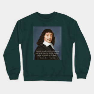 René Descartes portrait and quote: In order to seek truth, it is necessary once in the course of our life, to doubt, as far as possible, of all things. Crewneck Sweatshirt