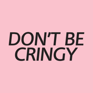 The Cringe Is Real - Can Live Without The Awkward Cringy Moments In Our Life T-Shirt