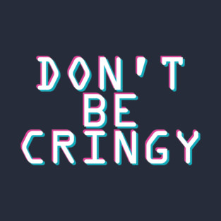 The Cringe Is Real - Can Live Without The Awkward Cringy Moments In Our Life T-Shirt