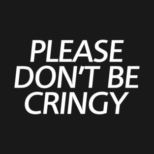 The Cringe Is Real - Can Live Without The Awkward Cringy Moments In Our Life T-Shirt