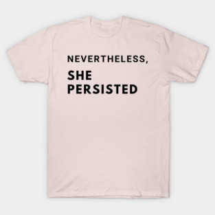 Nevertheless, she persisted. T-Shirt