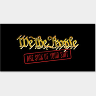 We The People-ARE SICK OF YOUR SHIT Posters and Art