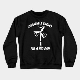 Renewable Energy I'm A Big Fan Crewneck Sweatshirt