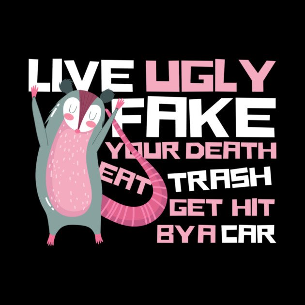 Live Ugly Fake Your Death Eat Trash Opossum by The WYLD Tribe