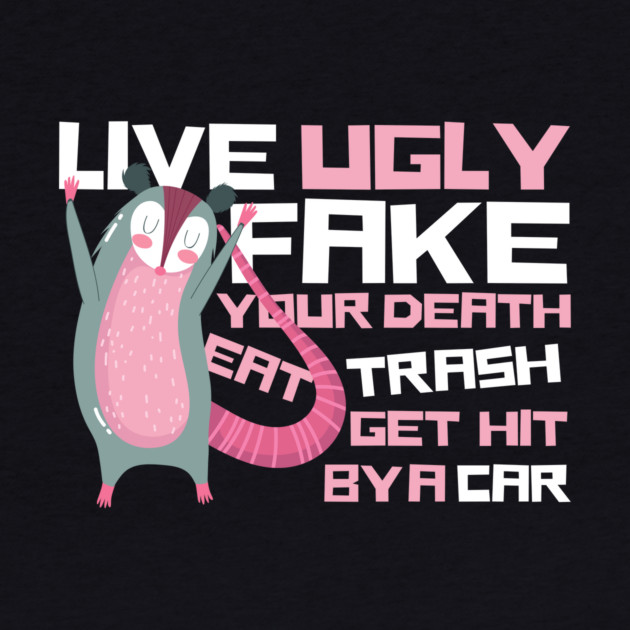Live Ugly Fake Your Death Eat Trash Opossum by The WYLD Tribe