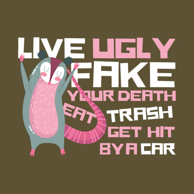 Live Ugly Fake Your Death Eat Trash Opossum by The WYLD Tribe