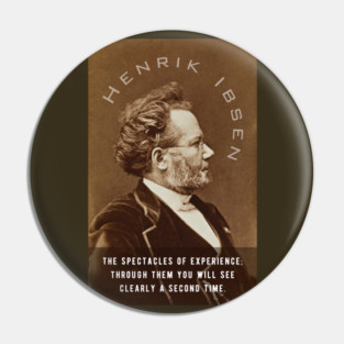 Henrik Ibsen portrait and quote: The spectacles of experience; through them you will see clearly a second time. Pin