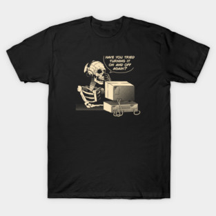 Have You Tried Turning it Off and On Again Skeleton IT Support Call Center by Tobe Fonseca T-Shirt