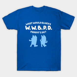 What Would Bluey's Parents Do? T-Shirt