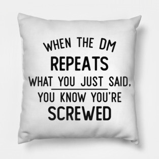 When the DM repeats what you just said Pillow