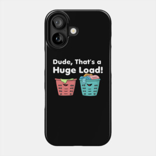 Dude That's a Huge Load Phone Case