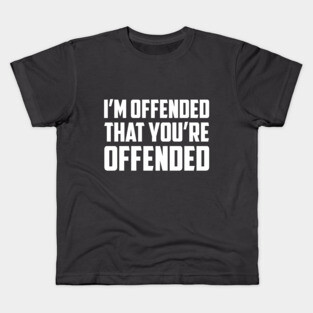I'm Offended That You're Offended Funny & Sarcastic Tee Kids T-Shirt