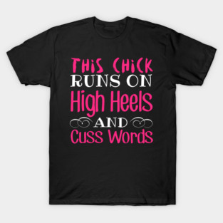 This Chick Runs On High Heels And Cuss Words T-Shirt