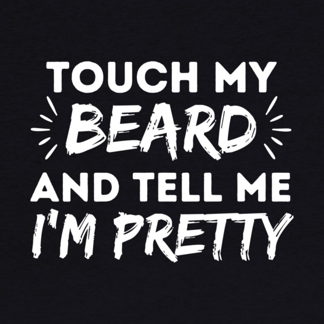Touch my beard and tell me I'm pretty by The WYLD Tribe