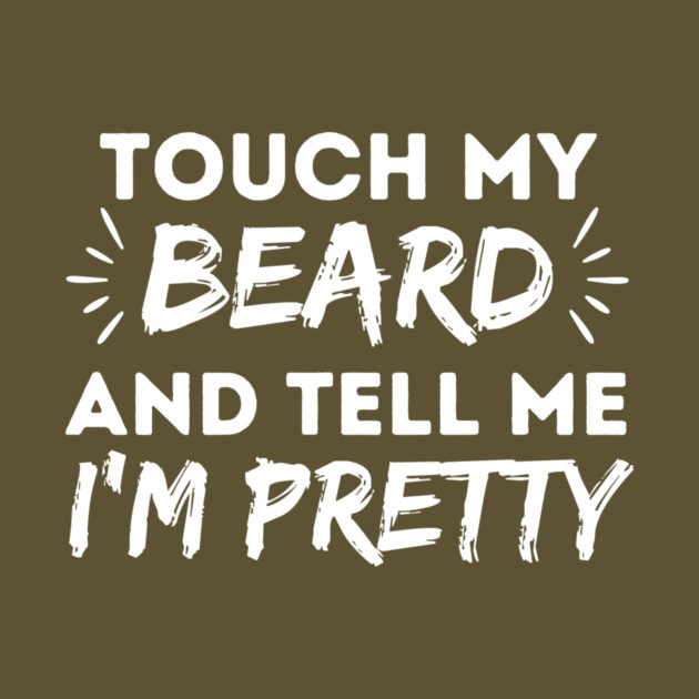 Touch my beard and tell me I'm pretty by The WYLD Tribe