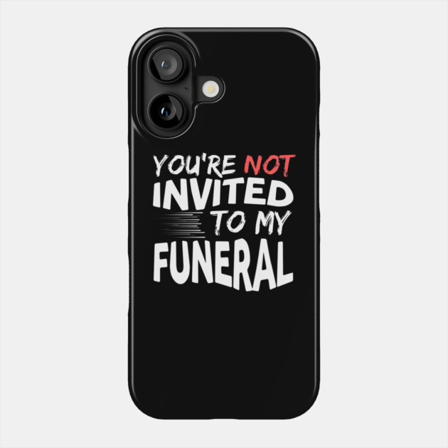 You're Not Invited To My Funeral Phone Case by The WYLD Tribe