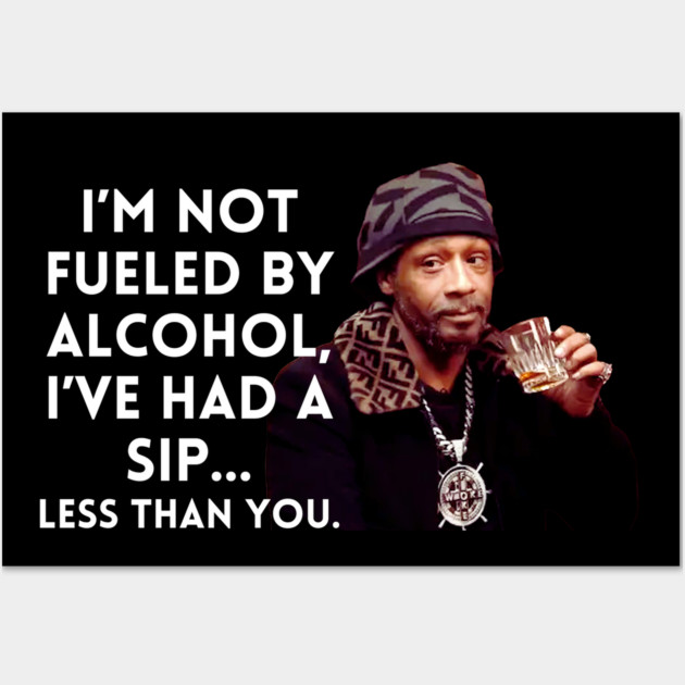 Katt Williams - I'm Not fueled by Alcohol Wall Art by UrbanLifeApparel