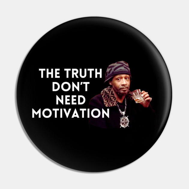 Katt Williams - The Truth don’t need motivation Pin by UrbanLifeApparel