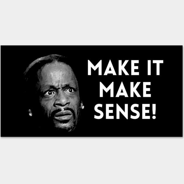 Katt Williams - Make it make sense Wall Art by UrbanLifeApparel