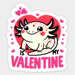 Axolotl Valentine - Axolotl Is My Valentine Sticker