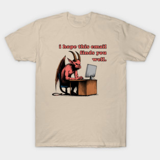 I Hope This Email Finds You Well - Meme, Demon, Ironic, Funny T-Shirt