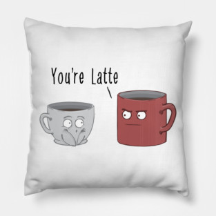 You're Latte Pillow