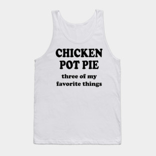 chicken pot pie three of my favorite things Tank Top