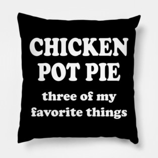 chicken pot pie three of my favorite things Pillow
