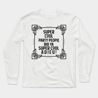 Super cool party people bid ya super cool adieu! Long Sleeve T-Shirt