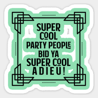 Super cool party people bid ya super cool adieu! Sticker