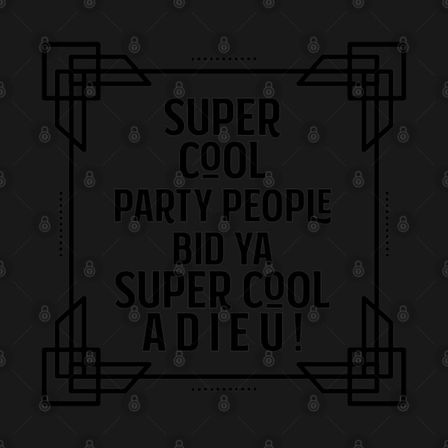 Super cool party people bid ya super cool adieu! by Stars Hollow Mercantile