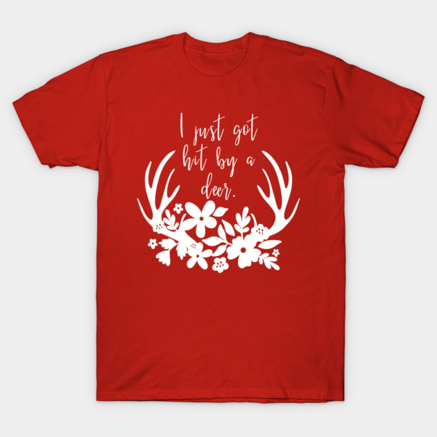 I just got hit by a deer - Gilmore Girls T-Shirt by Stars Hollow Mercantile