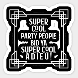 Super cool party people bid ya super cool adieu! Sticker