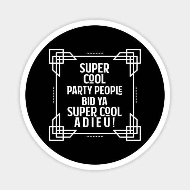 Super cool party people bid ya super cool adieu! Magnet by Stars Hollow Mercantile