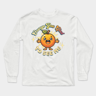 Orange You Glad To See Me Long Sleeve T-Shirt