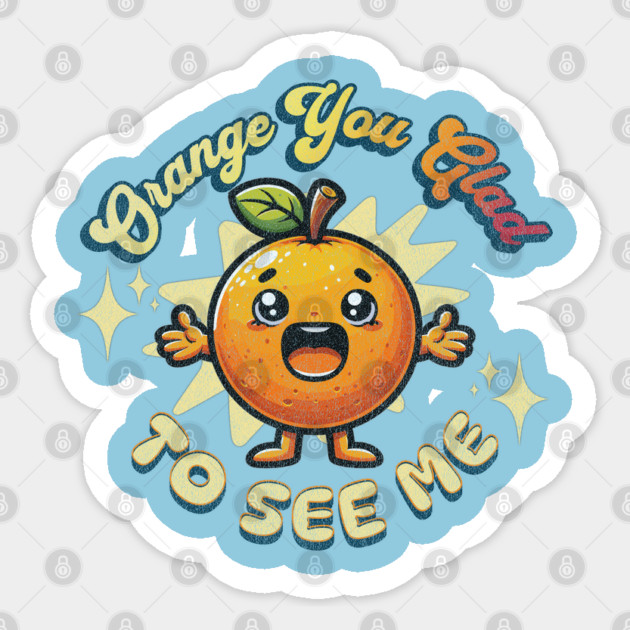 Orange You Glad To See Me Sticker by WarFX Designs