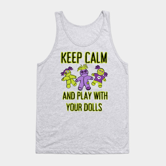 Keep Calm and Play With Your Dolls Cheeky Witch® Tank Top by Cheeky Witch