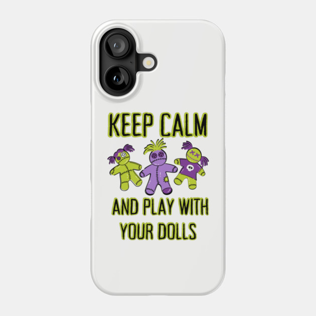 Keep Calm and Play With Your Dolls Cheeky Witch® Phone Case by Cheeky Witch