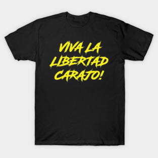 Viva La Libertad Carajo! T-Shirt