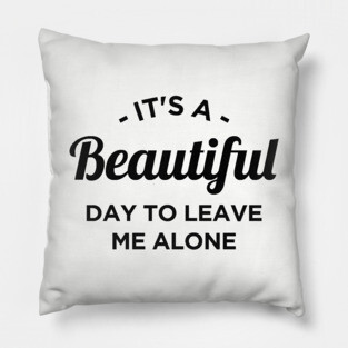 It's a beautiful day to leave me alone Pillow