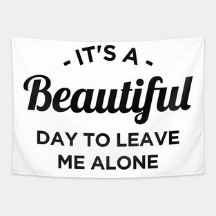 It's a beautiful day to leave me alone Tapestry