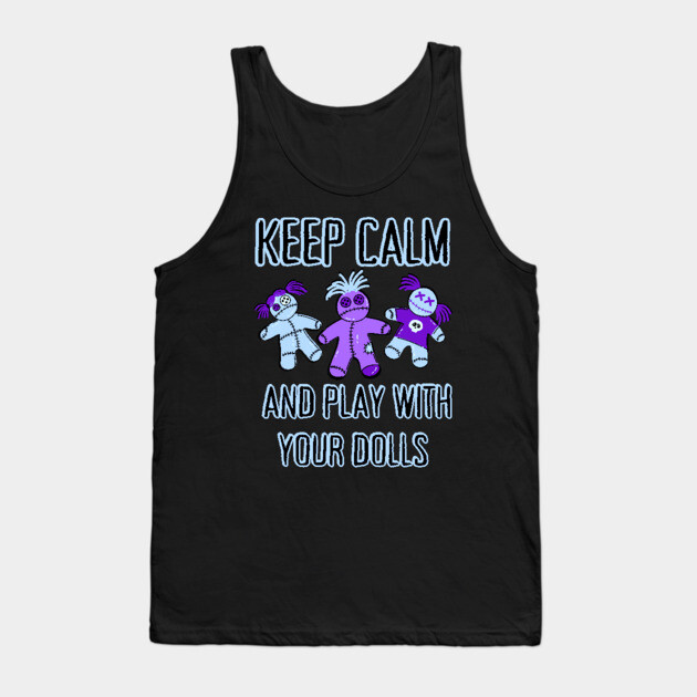 Keep Calm and Play With Your Dolls Cheeky Witch® Tank Top by Cheeky Witch