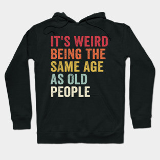 It's Weird Being The Same Age As Old People Rainbow Hoodie