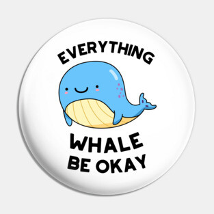 Everything Whale Be Okay Cute Whale Pun Pin