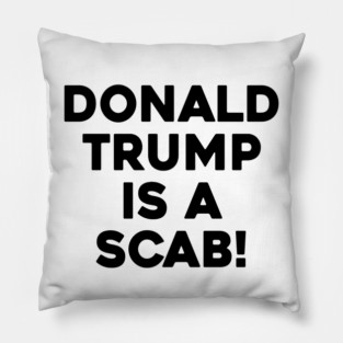 DONALD TRUMP IS A SCAB Pillow
