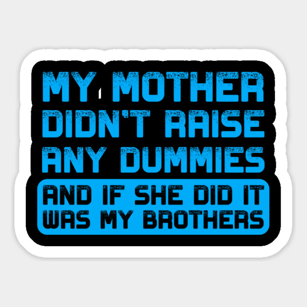 My mother didn't raise any dummies Magnet by Shit Post Hero