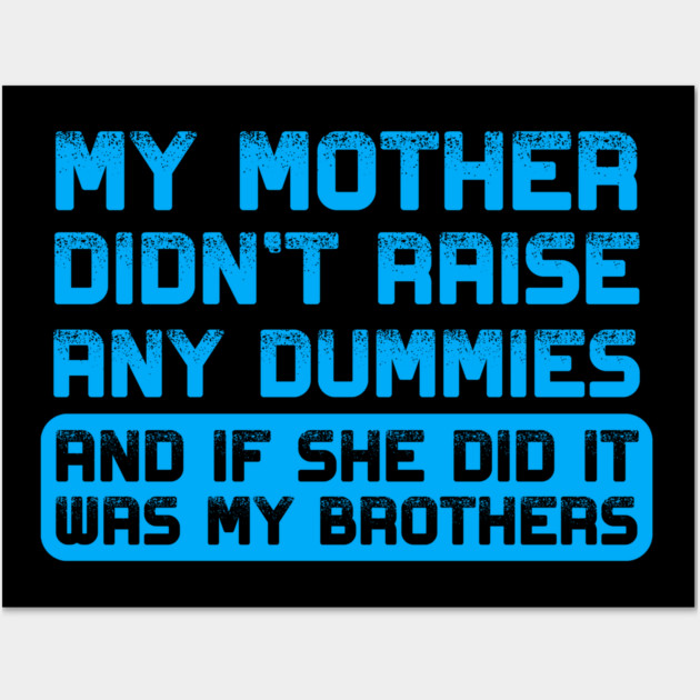 My mother didn't raise any dummies Wall Art by Shit Post Hero