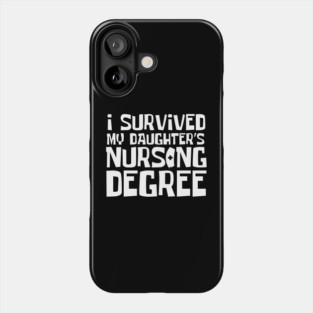 I Survived My Daughter's Nursing Degree Phone Case